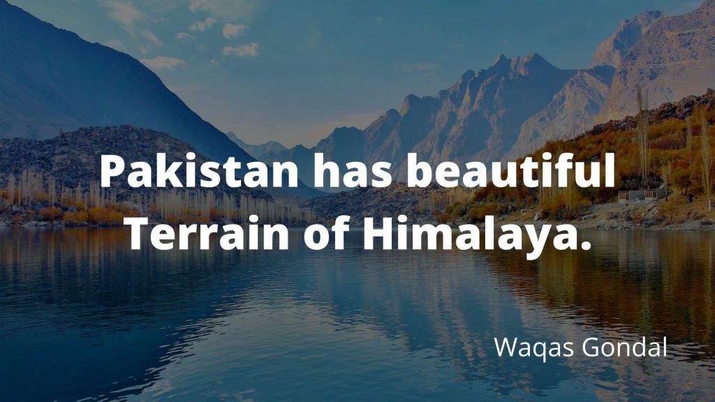 Pakistan has beautiful Terrain of Himalaya.