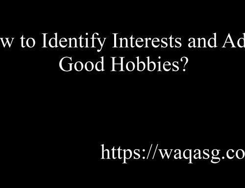 How to Identify Interests and Adopt Good Hobbies?