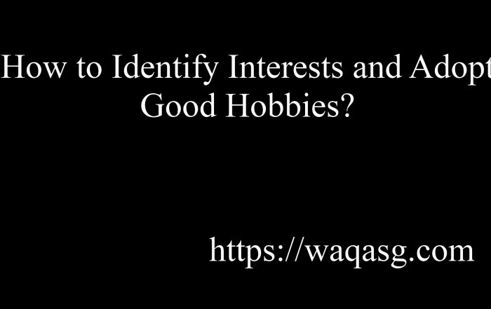 How to Identify Interests and Adopt Good Hobbies