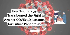 How Technology Transformed the Fight Against COVID-19: Lessons for Future Pandemics