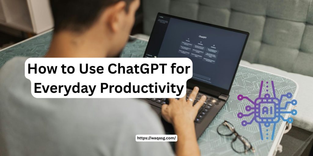 How to Use ChatGPT for Everyday Productivity